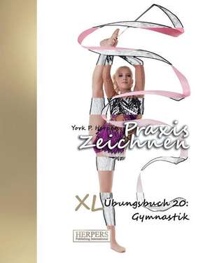 Praxis Zeichnen - XL Übungsbuch 20: Gymnastik de York P. Herpers