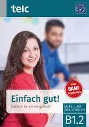 Einfach gut! Deutsch für die Integration B1.2 Kurs-und Arbeitsbuch de Milena Angioni