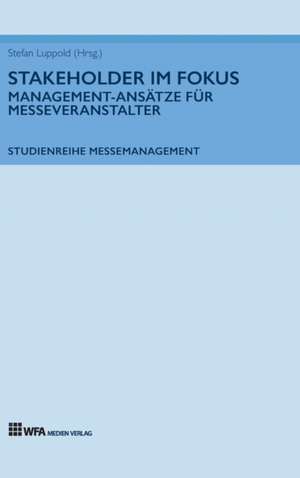 Stakeholder im Fokus: Management-Ansätze für Messeveranstalter de Stefan Luppold