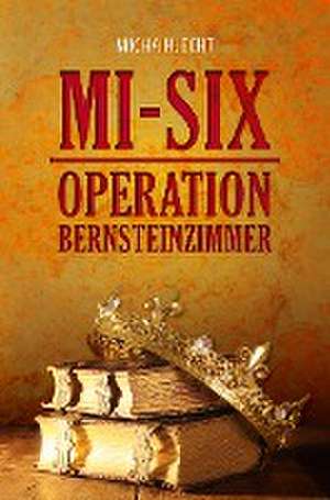 MI-SIX: Operation Bernsteinzimmer de Micha H. Echt