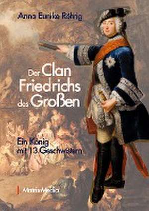 Der Clan Friedrichs des Großen de Anna Eunike Röhrig