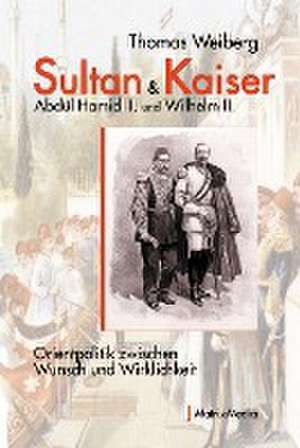 Sultan & Kaiser: Abdül Hamid II. und Wilhelm II. de Thomas Weiberg