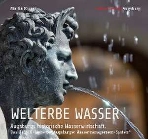 WELTERBE WASSER. Augsburgs historische Wasserwirtschaft. de Martin Kluger