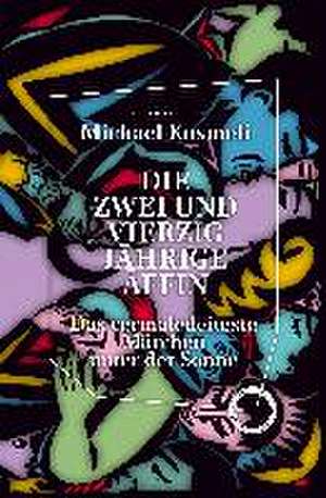 Die zwei und vierzig jährige Äffin. Das vermaledeiteste Märchen unter der Sonne de Kosmeli Michael