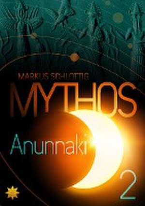 Mythos Anunnaki de Markus Schlottig