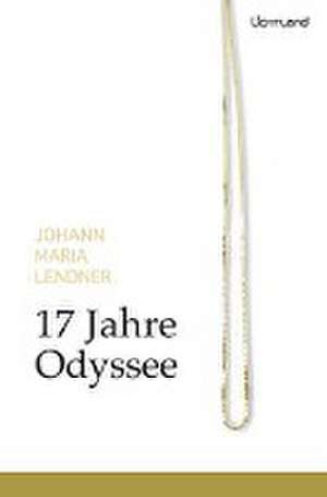 17 Jahre Odyssee de Johann Maria Lendner