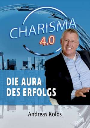 Kolos, A: Charisma 4.0 Die Aura des Erfolgs