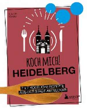 Koch mich! Heidelberg - Das Kochbuch. 7 x 7 köstliche Rezepte aus der Stadt am Neckar de Claudia Schmid