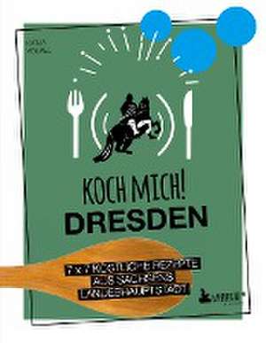 Koch mich! Dresden - Das Kochbuch. 7 x 7 köstliche Rezepte aus Sachsens Landeshauptstadt de Katja Völkel