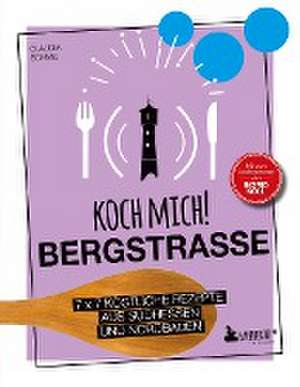 Koch mich! Bergstraße - Mit dem Lieblingsrezept von Ingrid Noll. Kochbuch. 7 x 7 köstliche Rezepte aus Südhessen und Nordbaden de Claudia Schmid