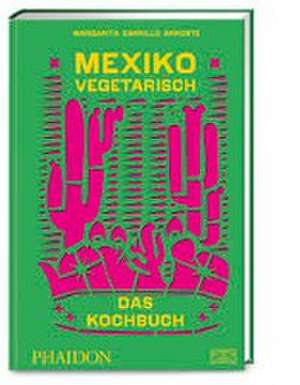 Mexiko vegetarisch - Das Kochbuch de Margarita Carrillo Arronte