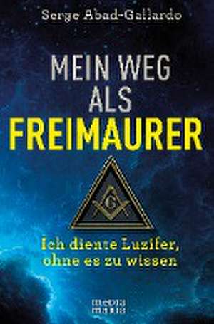 Mein Weg als Freimaurer de Serge Abad-Gallardo