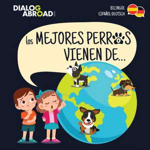 Los mejores perros vienen de... (Bilingüe Español-Deutsch) de Dialog Abroad Books