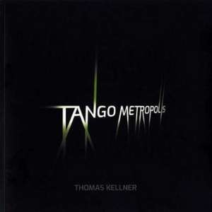 Kellner, T: Tango Metropolis de Thomas Kellner