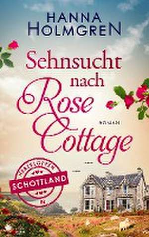 Sehnsucht nach Rose Cottage (Herzklopfen in Schottland) de Hanna Holmgren