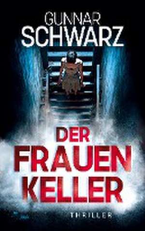 Der Frauenkeller (Thriller) de Gunnar Schwarz