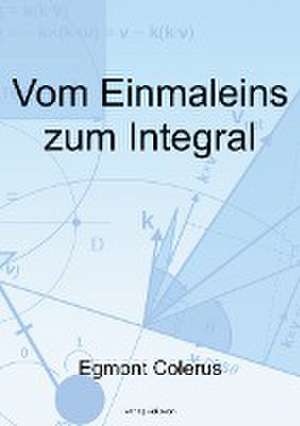 Vom Einmaleins zum Integral de Egmont Colerus