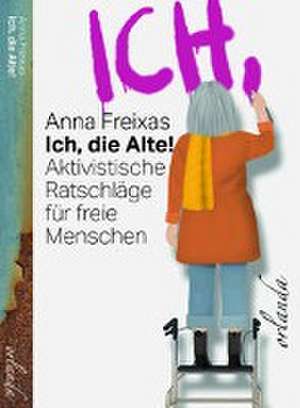 Ich, die Alte de Anna Freixas