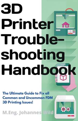 3D Printer Troubleshooting Handbook de M. Eng. Johannes Wild