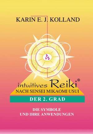 Intuitives Reiki nach Sensei Mikaomi Usui. Der 2. Grad de Karin E. J. Kolland