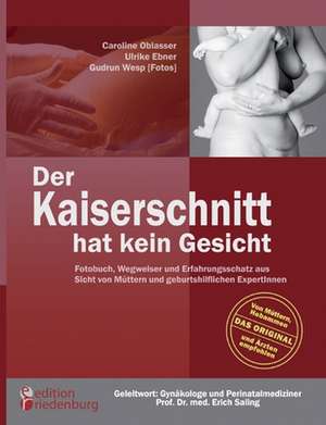 Der Kaiserschnitt hat kein Gesicht - Fotobuch, Wegweiser und Erfahrungsschatz aus Sicht von Müttern und geburtshilflichen ExpertInnen de Caroline Oblasser