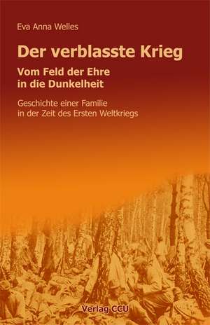 Der verblasste Krieg - Vom Feld der Ehre in die Dunkelheit de Eva Anna Welles