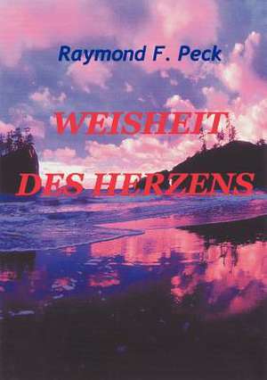 Weisheit des Herzens de Raymond F. Peck