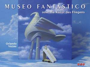 Museo fantastico oder die Kunst des Fliegens de Orlando Vazau