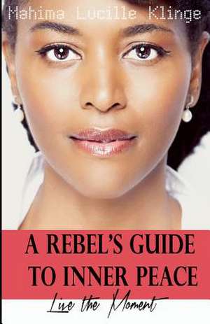 A Rebel's Guide to Inner Peace de Klinge, Mahima Lucille