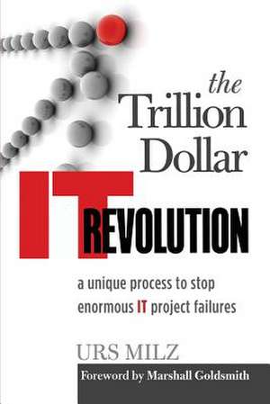 The Trillion Dollar IT Revolution de Urs Milz