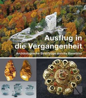 Ausflug in die Vergangenheit - Archäologische Streifzüge durchs Baselbiet de Dominique Oppler