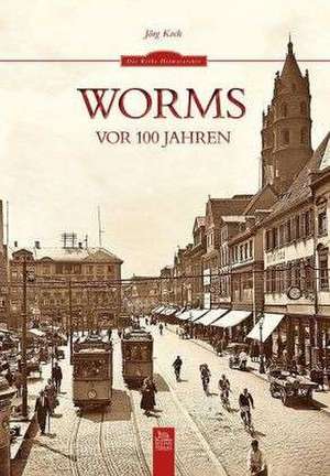 Worms vor 100 Jahren de Jörg Koch