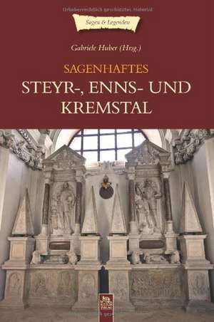 Sagenhaftes Steyr-, Enns- und Kremstal de Gabriele Huber