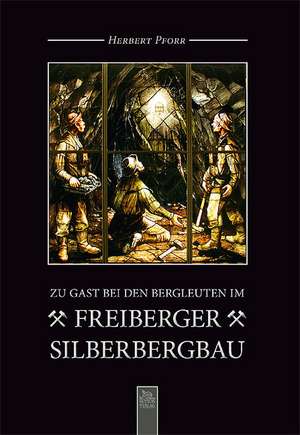 Zu Gast bei den Bergleuten des Freiberger Silberbergbaus de Herbert Pforr