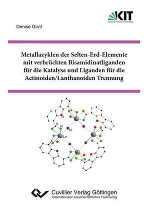 Metallazyklen der Selten-Erd-Elemente mit verbrückten Bisamidinatliganden für die Katalyse und Liganden für die Actinoiden/Lanthanoiden Trennung de Denise Girnt