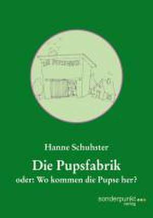 Die Pupsfabrik oder: Wo kommen die Pupse her? de Hanne Schuhster