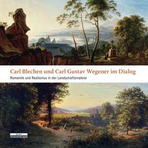 Carl Blechen und Carl Gustav Wegener im Dialog de Jutta Götzmann