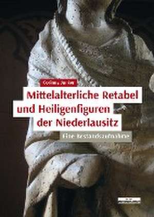 Mittelalterliche Retabel und Heiligenfiguren der Niederlausitz de Corinna Junker