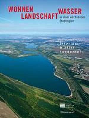 Wohnen, Landschaft, Wasser in der wachsenden Stadtregion de Kulturstiftung Leipzig