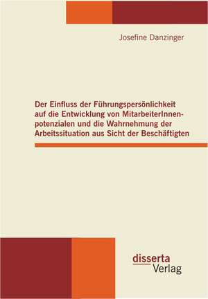 Der Einfluss Der F Hrungspers Nlichkeit Auf Die Entwicklung Von Mitarbeiterinnenpotenzialen Und Die Wahrnehmung Der Arbeitssituation Aus Sicht Der Bes: Erhoffte Veranderung, Erfahrene Enttauschung, Gewaltsame Anpassung de Josefine Danzinger