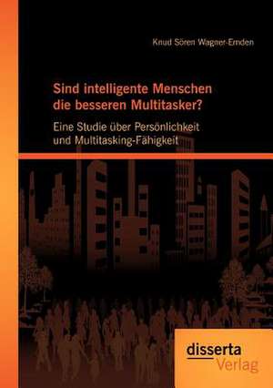 Sind Intelligente Menschen Die Besseren Multitasker?: Eine Studie Ber Pers Nlichkeit Und Multitasking-F Higkeit de Knud Sören Wagner-Emden