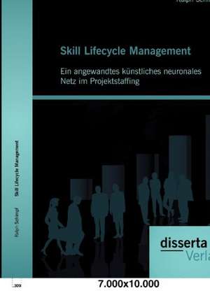 Skill Lifecycle Management: Ein Angewandtes K Nstliches Neuronales Netz Im Projektstaffing de Ralph Schimpf