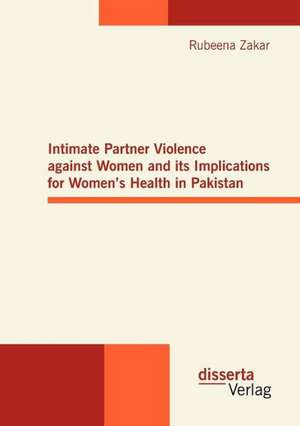 Intimate Partner Violence Against Women and Its Implications for Women's Health in Pakistan: Der Kriegsverbrecherprozess in Kambodscha de Rubeena Zakar