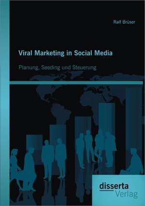 Viral Marketing in Social Media: Planung, Seeding Und Steuerung de Ralf Brüser