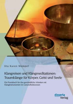 Klangreisen Und Klangmeditationen: Traumklange Fur Korper, Geist Und Seele de Uta Karen Mempel