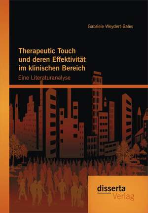 Therapeutic Touch Und Deren Effektivitat Im Klinischen Bereich: Eine Literaturanalyse de Gabriele Weydert-Bales