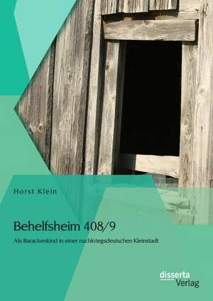 Behelfsheim 408/9: ALS Barackenkind in Einer Nachkriegsdeutschen Kleinstadt de Horst Klein