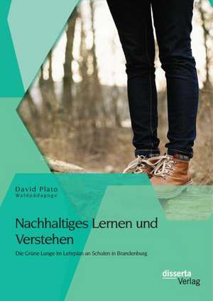 Nachhaltiges Lernen Und Verstehen: Die Grune Lunge Im Lehrplan an Schulen in Brandenburg de David Plato Waldpädagoge