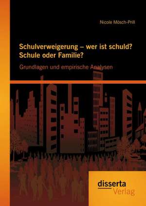 Schulverweigerung - Wer Ist Schuld? Schule Oder Familie? Grundlagen Und Empirische Analysen: Risikomanagement Ohne Komplexe Mathematische Modelle de Nicole Mösch-Prill