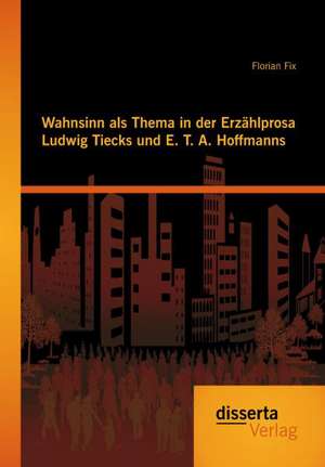 Wahnsinn ALS Thema in Der Erzahlprosa Ludwig Tiecks Und E. T. A. Hoffmanns: Pastor Krieter Und Die Kirchengemeinde St. Franz-Josef in Den Jahren 1923 Bis 1934 de Florian Fix